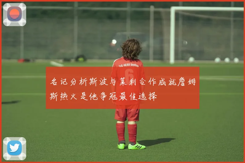 名记分析斯波与莱利合作成就詹姆斯热火是他争冠最佳选择